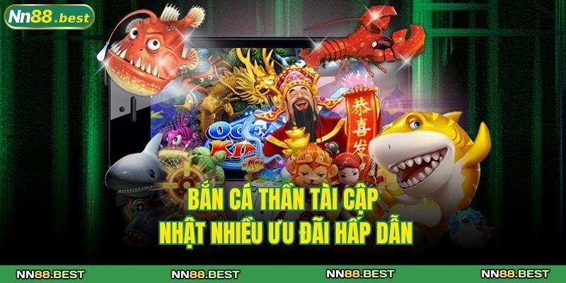 Bắn Cá Thần Tài NN88 - Cuộc Săn Vàng Giữa Lòng Đại Dương 4 Bắn cá Thần Tài cập nhật nhiều ưu đãi hấp dẫn