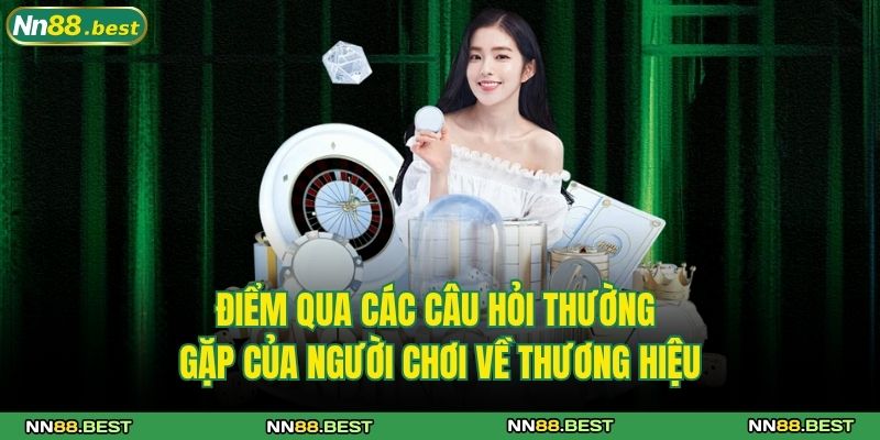 NN88 22 Điểm qua các câu hỏi thường gặp của người chơi về thương hiệu