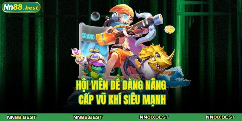 Bắn Cá Thần Tài NN88 - Cuộc Săn Vàng Giữa Lòng Đại Dương 3 Hội viên dễ dàng nâng cấp vũ khí siêu mạnh