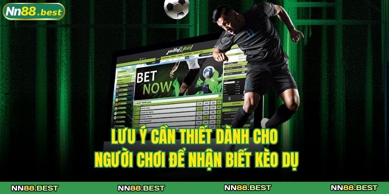 Cách Nhận Biết Kèo Dụ NN88 Hiệu Quả Với 5 Bí Quyết Hay Nhất 4 Lưu ý cần thiết dành cho người chơi để nhận biết kèo dụ