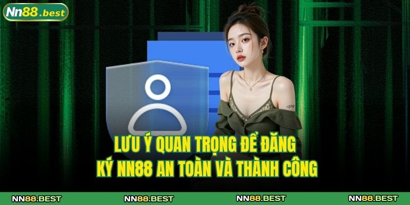 Đăng Ký NN88 - Hướng Dẫn Tạo Tài Khoản Nhanh Chóng 4 Lưu ý quan trọng để đăng ký NN88 an toàn và thành công