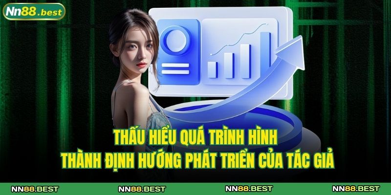 Tác Giả NN88 2 Thấu hiểu quá trình hình thành định hướng phát triển của tác giả