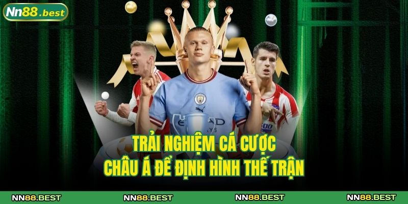 Trải nghiệm cá cược Châu Á để định hình thế trận 