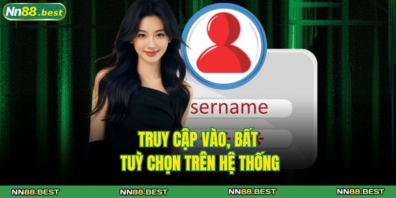 Quên Mật Khẩu NN88 Cùng Cách Khôi Phục Nhanh, An Toàn 4 Truy cập vào, bất tuỳ chọn trên hệ thống